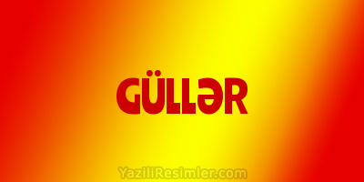 GÜLLƏR