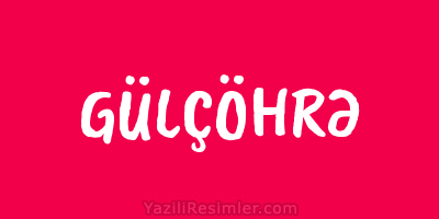 GÜLÇÖHRƏ