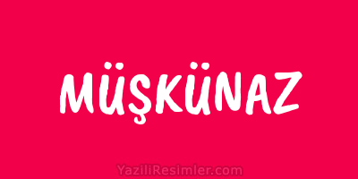 MÜŞKÜNAZ