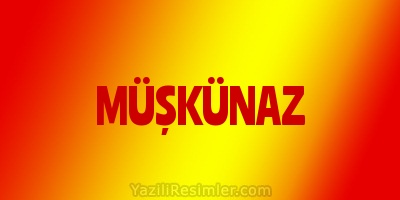 MÜŞKÜNAZ