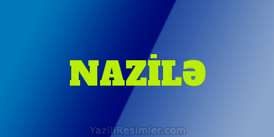 NAZİLƏ