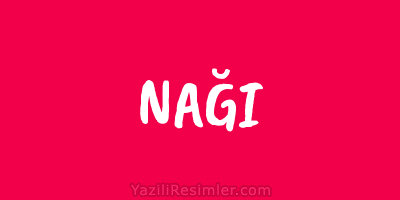 NAĞI