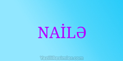 NAİLƏ