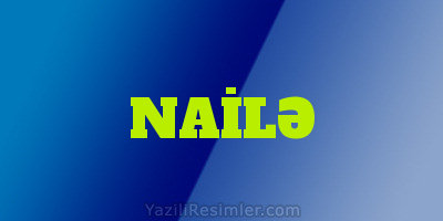 NAİLƏ