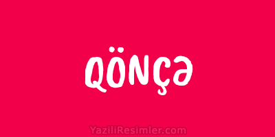 QÖNÇƏ