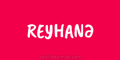 REYHANƏ