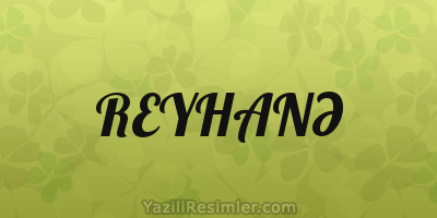 REYHANƏ