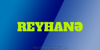 REYHANƏ