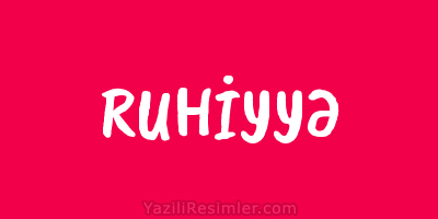 RUHİYYƏ