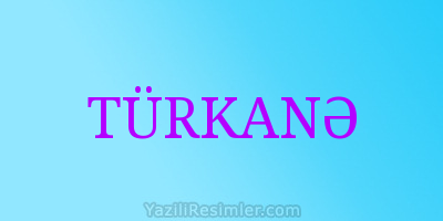 TÜRKANƏ