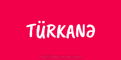 TÜRKANƏ