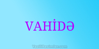 VAHİDƏ