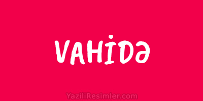 VAHİDƏ