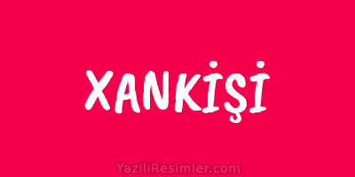 XANKİŞİ