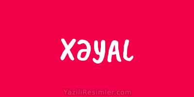 XƏYAL