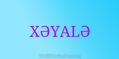 XƏYALƏ