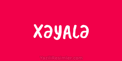 XƏYALƏ