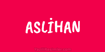 ASLİHAN