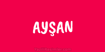 AYŞAN