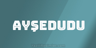 AYŞEDUDU