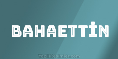 BAHAETTİN