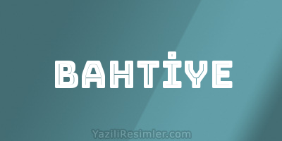 BAHTİYE