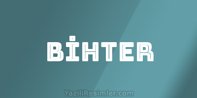 BİHTER