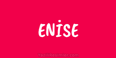 ENİSE