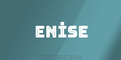 ENİSE