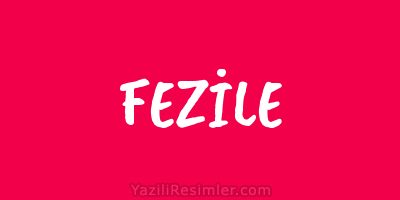 FEZİLE