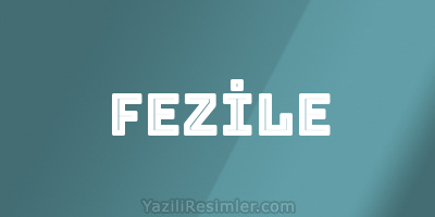 FEZİLE