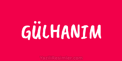 GÜLHANIM