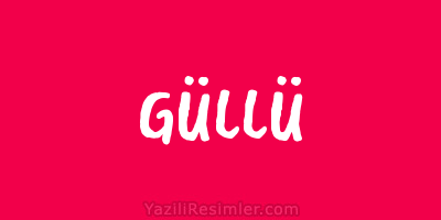 GÜLLÜ