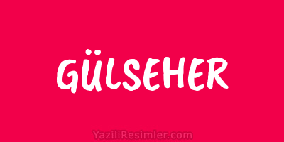 GÜLSEHER