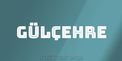 GÜLÇEHRE