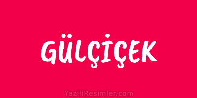 GÜLÇİÇEK