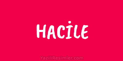 HACİLE