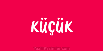 KÜÇÜK