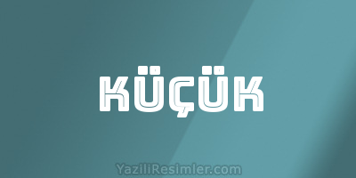 KÜÇÜK