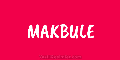 MAKBULE