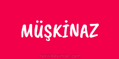 MÜŞKİNAZ