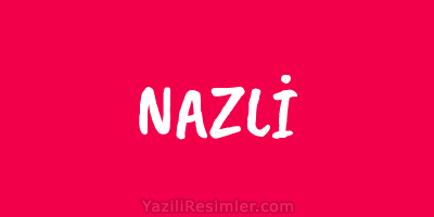 NAZLİ