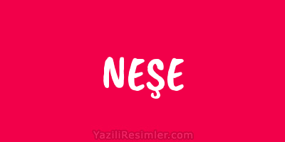 NEŞE