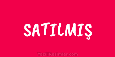 SATILMIŞ