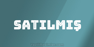 SATILMIŞ