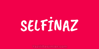 SELFİNAZ