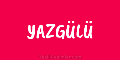 YAZGÜLÜ