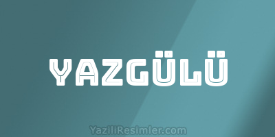 YAZGÜLÜ