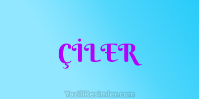 ÇİLER