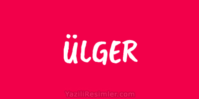 ÜLGER